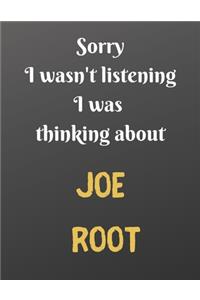 Sorry I wasn't listening I was thinking about JOE ROOT