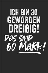Ich bin 30 geworden Dreißig! Das sind 60 Mark!