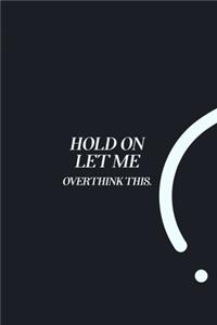 Hold On Let Me Overthink This.