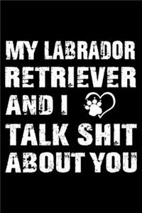 My Labrador Retriever And I Talk Shit About You