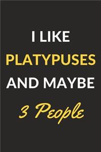 I Like Platypuses And Maybe 3 People