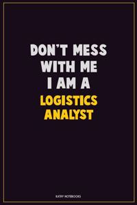 Don't Mess With Me, I Am A Logistics Analyst