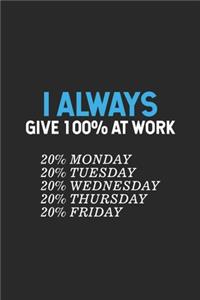 I Always Give 100% At Work 20% Monday 20% Tuesday 20% Wednesday 20% Thursday 20% Friday