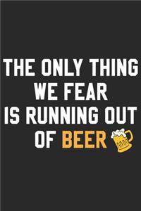 The only thing we fear is running out of beer