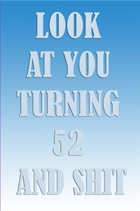 LooK AT YoU TurnninG 52 AnD ShiT