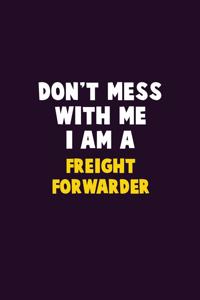Don't Mess With Me, I Am A Freight forwarder