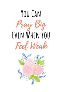 You Can Pray Big Even When You Feel Weak