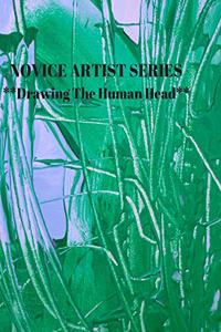 NOVICE ARTIST SERIES **Drawing The Human Head**