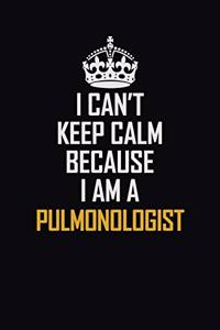 I Can't Keep Calm Because I Am A Pulmonologist