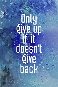 Only Give Up If It Doesn't Give Back