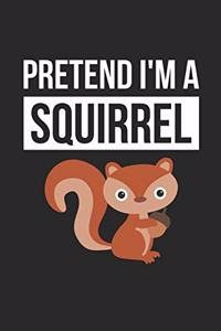 Squirrel Notebook - Pretend I'm A Squirrel Journal - Squirrel Gift for Animal Lovers - Squirrel Diary