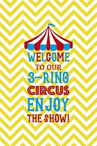 Welcome To Our 3-ring circus Enjoy The Show!