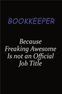 Bookkeeper Because Freaking Awesome Is Not An Official Job Title