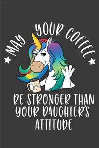 May Your Coffee Be Stronger Than Your Daughter's Attitude