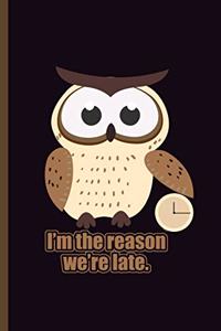 I'm the reason we're Late