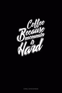 Coffee Because Mommin' Is Hard