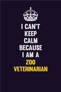 I Can't Keep Calm Because I Am A Zoo Veterinarian