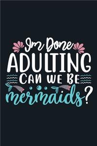 Im Done Adulting Can We Be Mermaids