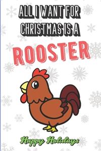 All I Want For Christmas Is A Rooster: Wonderful Xmas Holiday Inspired Notebook Cover to Show Off What We Love and What You Really Want. Fun Notebook with Lined Pages.