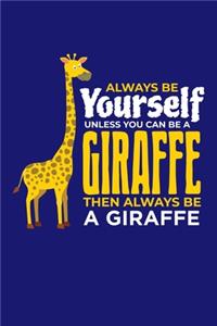 Always Be Yourself Unless You Can Be A Giraffe Then Always Be A Giraffe