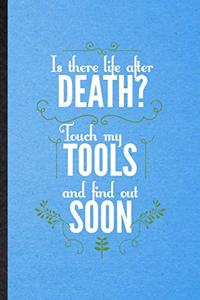 Is There Life After Death Touch My Tools and You'll Find Out Soon
