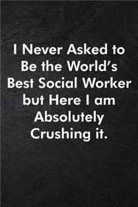 I Never Asked to Be the World's Best Social Worker but Here I am Absolutely Crushing it.