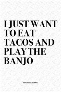I Just Want To Eat Tacos And Play The Banjo