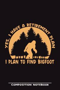 Yes, I Have A Retirement Plan. I Plan To Find Bigfoot Composition Notebook