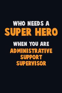 Who Need A SUPER HERO, When You Are Administrative Support Supervisor