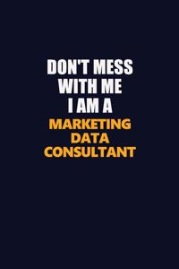 Don't Mess With Me I Am A Marketing Data Consultant