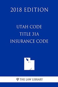 Utah Code - Title 31A - Insurance Code (2018 Edition)