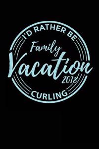 Family Vacation 2018 I'd Rather Be Curling