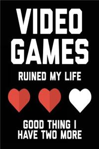 Video Games Ruined My Life Good Thing I Have Two More