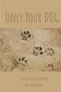 Only your Dog will leave Footprints in your Heart