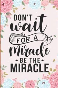 Don't Wait for a Miracle Be the Miracle