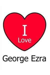 I Love George Ezra: Large White Notebook/Journal for Writing 100 Pages, George Ezra Gift for Women, Men, Girls and Boys