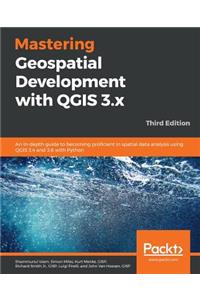 Mastering Geospatial Development with QGIS 3.x - Third Edition