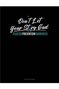 Don't Let Your Story End - Suicide Prevention Awareness: Unruled Composition Book