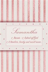 Samantha, Means - Asked of God, a Timeless, Lovely and Sweet Name.