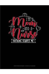 I Am Mom and a Nurse Nothing Scares Me