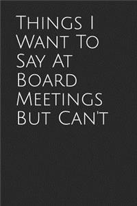 Things I Want to Say at Board Meetings But Can't