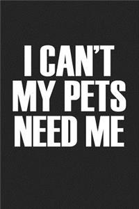 I Cant My Pets Need Me