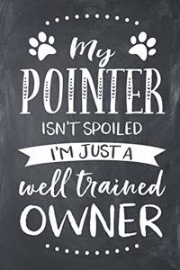 My Pointer Isn't Spoiled I'm Just a Well Trained Owner
