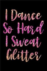I Dance So Hard I Sweat Glitter