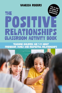 Positive Relationships Classroom Activity Book: Teaching Children Age 7-11 about Friendship, Family and Respectful Relationships