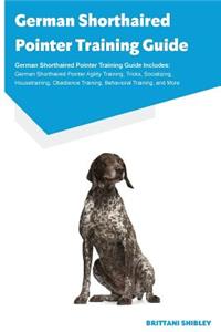 German Shorthaired Pointer Training Guide German Shorthaired Pointer Training Guide Includes: German Shorthaired Pointer Agility Training, Tricks, Socializing, Housetraining, Obedience Training, Behavioral Training, and More