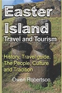 Easter Island Travel and Tourism: History, Travel Guide, the People, Culture and Tradition