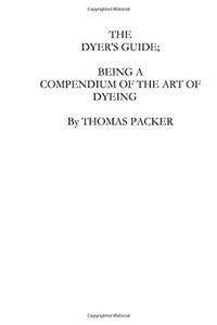 The Dyer's Guide; Being a Compendium of the Art of Dyeing