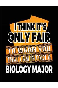 I Think It's Only Fair To Warn You That I Am In Fact A Biology Major