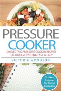 Pressure Cooker: 100 Electric Pressure Cooker Recipes to Cook Everything Fast & Easy
